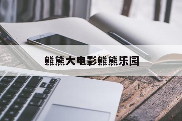 熊熊大电影熊熊乐园的介绍和剧情简介